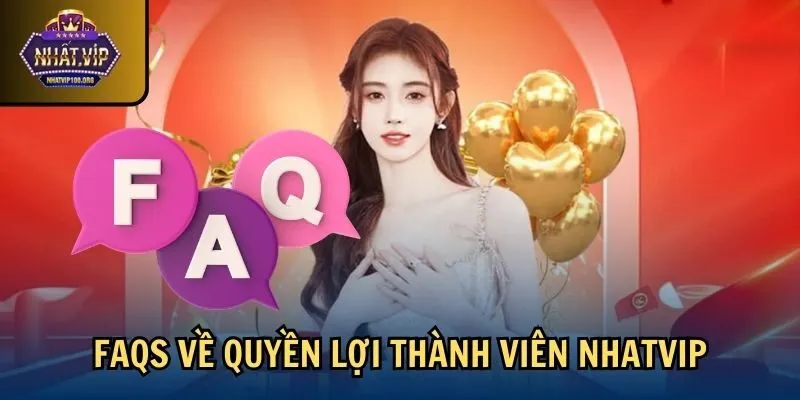 faqs quyen loi thanh vien nhatvip FAQs về quyền lợi thành viên Nhatvip
