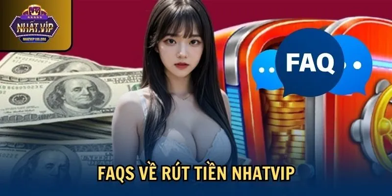 faqs rut tien nhatvip FAQs về rút tiền Nhatvip