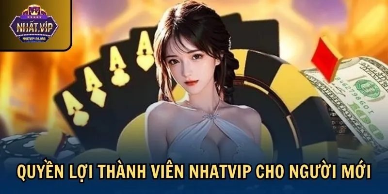 nguoi moi quyen loi thanh vien nhatvip Quyền lợi thành viên Nhatvip cho người mới