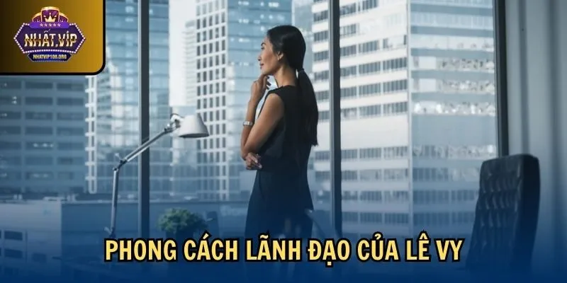 Phong cách lãnh đạo của Lê Vy