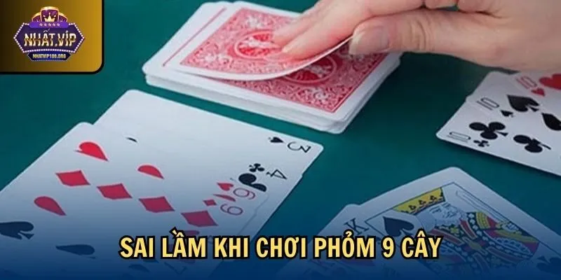 sai lam cach choi phom 9 cay Sai lầm khi chơi phỏm 9 cây